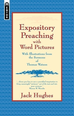 Expository Preaching with Word Pictures: With Illustrations from the Sermons of Thomas Watson by Jack Hughes
