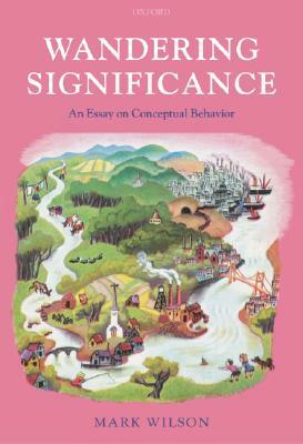 Wandering Significance: An Essay on Conceptual Behaviour by Mark Wilson