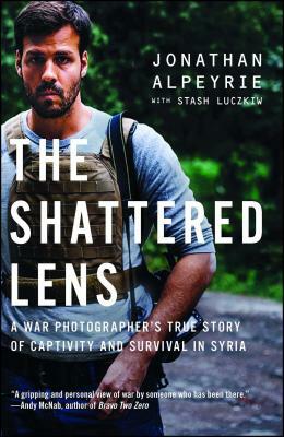 The Shattered Lens: A War Photographer's True Story of Captivity and Survival in Syria by Jonathan Alpeyrie, Stash Luczkiw