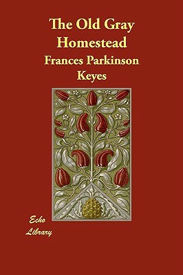 The Old Gray Homestead by Frances Parkinson Keyes