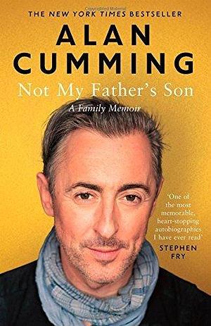 Not My Father's Son: A Family Memoir by Alan Cumming by Alan Cumming, Alan Cumming
