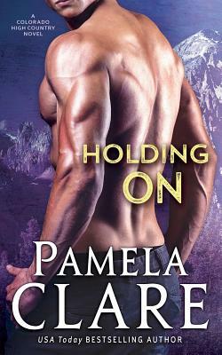 Holding On: A Colorado High Country Novel by Pamela Clare