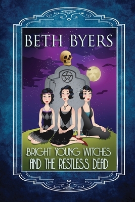 Bright Young Witches & the Restless Dead: A Bright Young Witches Cozy Historical Mystery by Beth Byers