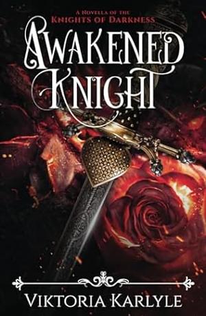 Awakened Knight: A Novella of the Knights of Darkness by Viktoria Karlyle, Viktoria Karlyle