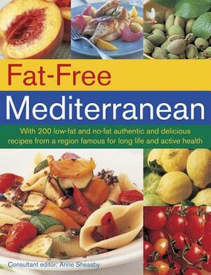 Fat-Free Mediterranean: With 200 Low-Fat and No-Fat Authentic and Delicious Recipes from a Region Famous for Long Life and Active Health by Anne Sheasby