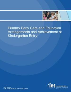 Primary Early Care and Education Arrangements and Achievement at Kindergarten Entry by U. S. Department of Education