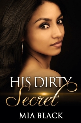 His Dirty Secret: Part 1 by Mia Black