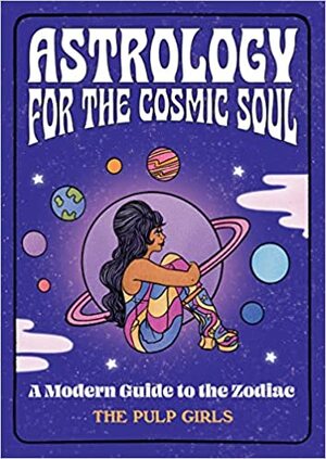 The Pulp Girls Guide to Zodiac: Astrology for the Cosmic Soul by The Pulp Girls