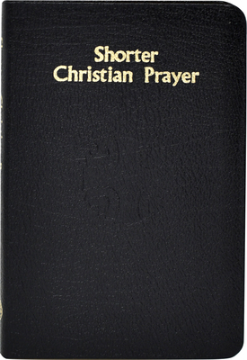 Shorter Christian Prayer: Four-Week Psalter of the Loh Containing Morning Prayer, and Evening Prayer with Selections for Entire Year by International Commission on English in t