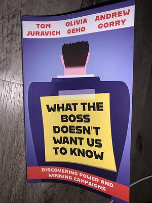 What the Boss Doesn't Want Us to Know: Discovering Power and Winning Campaigns by Olivia Geho, Andrew Gorry, Tom Juravich