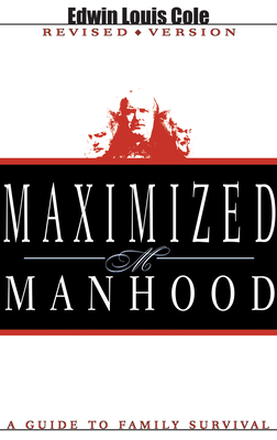 Maximized Manhood: A Guide to Family Survival by Edwin Louis Cole