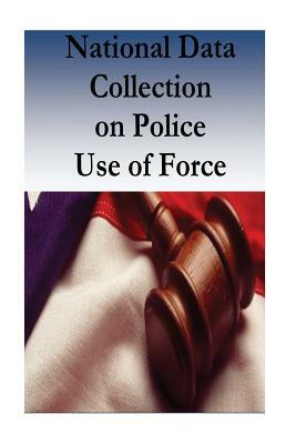 National Data Collection on Police Use of Force by U. S. Department of Justice, National Institute of Justice