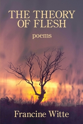 The Theory of Flesh by Francine Witte