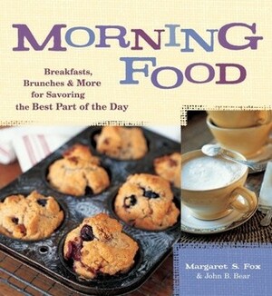 Morning Food: Breakfasts, Brunches and More for Savoring the Best Part of the Day by Margaret S. Fox, Laurie Smith, John B. Bear