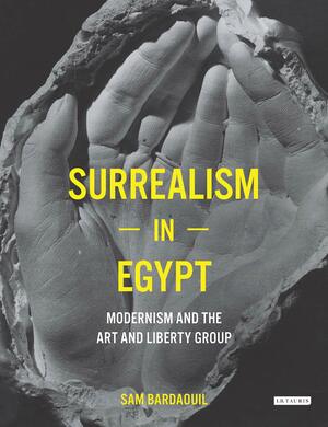 Surrealism in Egypt: Modernism and the Art and Liberty Group by Sam Bardaouil