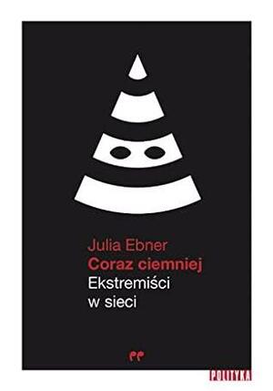 Coraz ciemniej. Ekstremiści w sieci by Julia Ebner