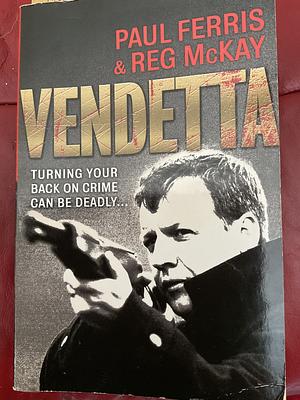 Vendetta: Turning Your Back on Crime Can be Deadly-- by Reg McKay, Paul Ferris