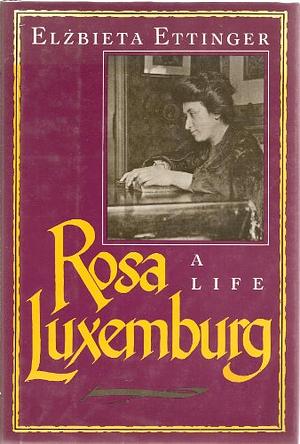 Rosa Luxemburg: A Life by Elżbieta Ettinger