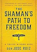 The Shaman's Path to Freedom by Don Jose Ruiz