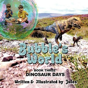 Bubble's World: Dinosaur Days Book Three by Jules