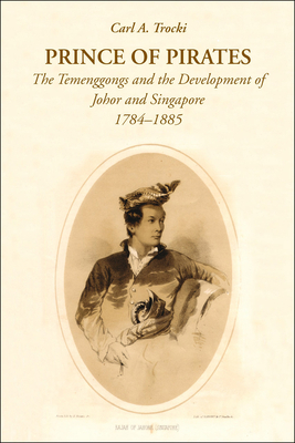 Prince of Pirates: The Temenggongs and the Development of Johor and Singapore, 1784-1885 (2nd Edition) by Carl A. Trocki