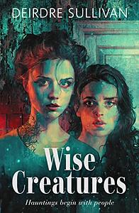 Wise Creatures by Deirdre Sullivan