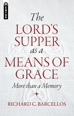 The Lord's Supper as a Means of Grace: More Than a Memory by Richard C. Barcellos