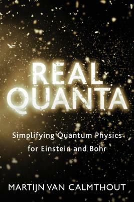 Real Quanta: Simplifying Quantum Physics for Einstein and Bohr by Martijn Van Calmthout