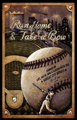 Run Home and Take a Bow: Stories of Life, Faith, and a Season with the Kansas City Royals by Ethan D. Bryan