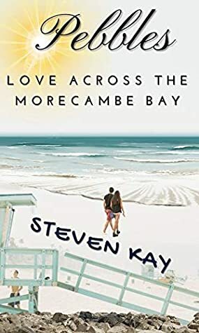 Pebbles: Love Across the Morecambe Bay by Steven Kay