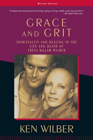 Grace & Grit: Spirituality & Healing in the Life & Death of Treya Killam Wilber by Ken Wilber