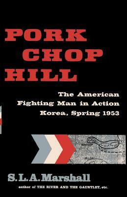 Pork Chop Hill: The American Fighting Man in Action: Korea, Spring, 1953 by Sam Sloan, S. L. a. Marshall