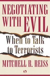 Negotiating with Evil:When to Talk to Terrorists by Mitchell B. Reiss