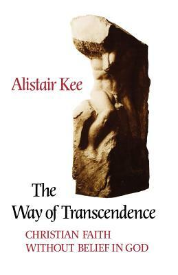 The Way of Transcendence: Chrustian Faith Without Belief in God by Alistair Kee