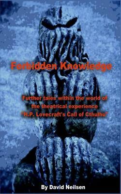 Forbidden Knowledge: Further Tales Within the World of the Theatrical Experience H.P. Lovecraft's Call of Cthulhu by David Neilsen