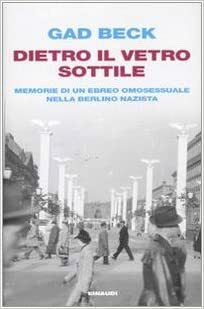 Dietro il vetro sottile. Memorie di un ebreo omosessuale nella berlino nazista by Gad Beck