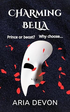 Charming Bella: Prince or Beast? Why choose... by Aria Devon, Aria Devon