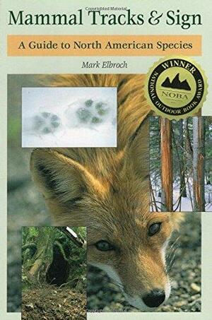Mammal Tracks & Sign: A Guide to North American Species by Mark Elbroch