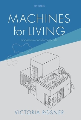 Machines for Living: Modernism and Domestic Life by Victoria Rosner