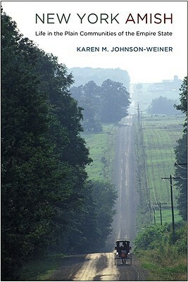 New York Amish: Life in the Plain Communities of the Empire State by Karen M. Johnson-Weiner