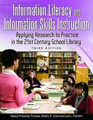 Information Literacy and Information Skills Instruction: Applying Research to Practice in the 21st Century School Library by Lori Franklin, Sherry Crow, Nancy J. Thomas