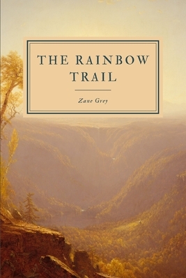 The Rainbow Trail: A Romance by Zane Grey