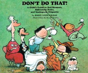 Don't Do That!: A Childs Guide to Bad Manners, Ridiculous Rules, and Inadequate Etiquette by Barry Louis Polisar