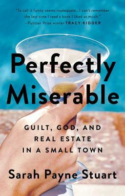Perfectly Miserable: Guilt, God and Real Estate in a Small Town by Sarah Payne Stuart