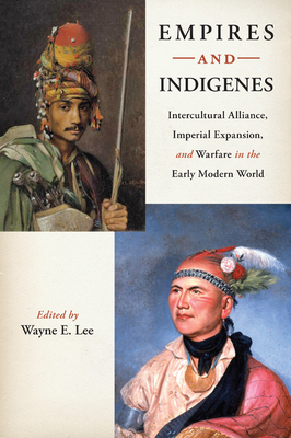 Empires and Indigenes: Intercultural Alliance, Imperial Expansion, and Warfare in the Early Modern World by 
