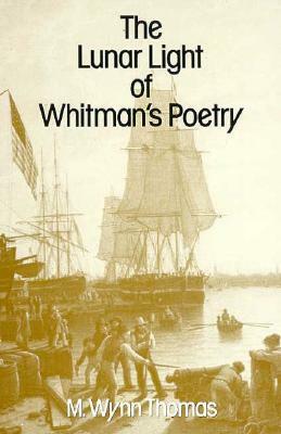 The Lunar Light of Whitman's Poetry by M. Wynn Thomas