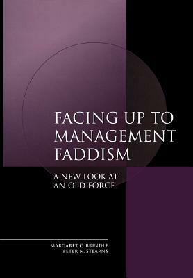 Facing Up to Management Faddism: A New Look at an Old Force by Peter N. Stearns, Margaret C. Brindle