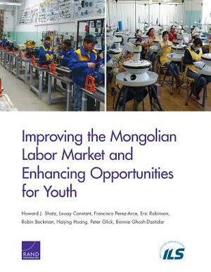 Improving the Mongolian Labor Market and Enhancing Opportunities for Youth by Howard J. Shatz, Francisco Perez-Arce, Louay Constant