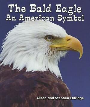 The Bald Eagle: An American Symbol by Alison Eldridge, Stephen Eldridge