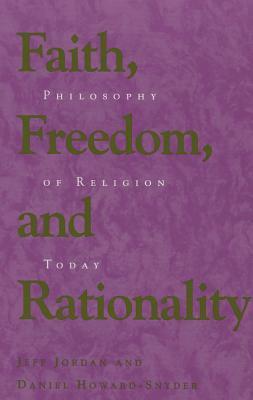 Faith, Freedom, and Rationality: Philosophy of Religion Today by Jeff Jordan, Daniel Howard-Snyder
